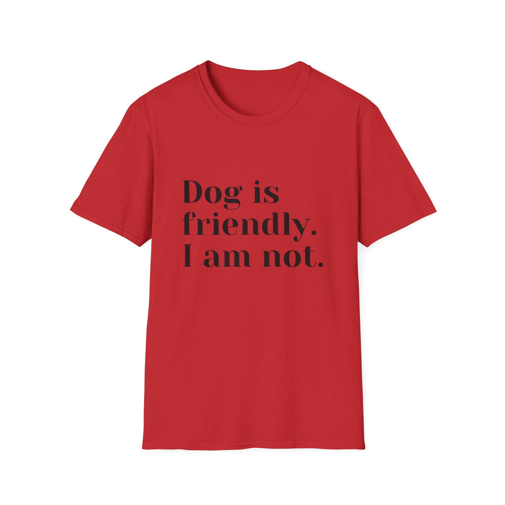 Dog is friendly. I am not. T-Shirt | Funny Dog Lover Quote Tee
