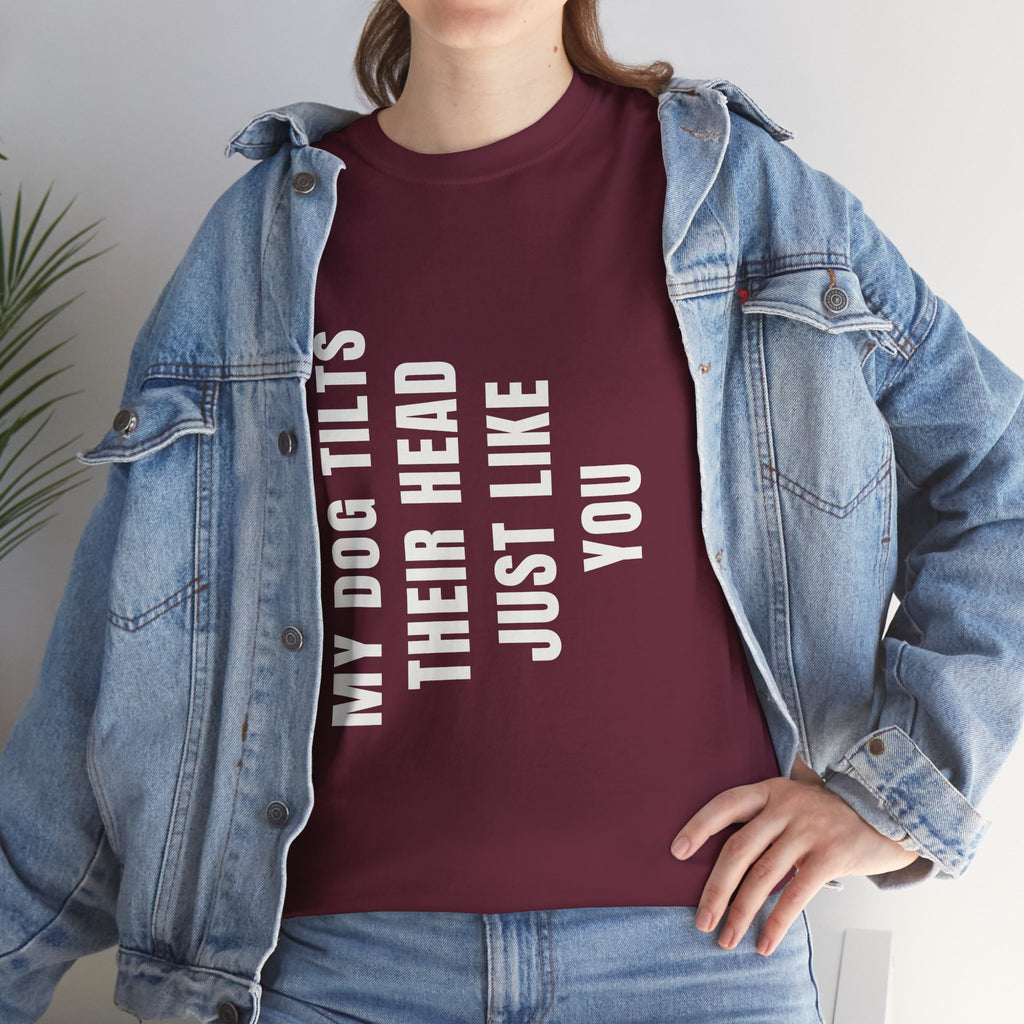 My Dogs Tilt Their Head Just Like You T-Shirt | Funny Dog Tee