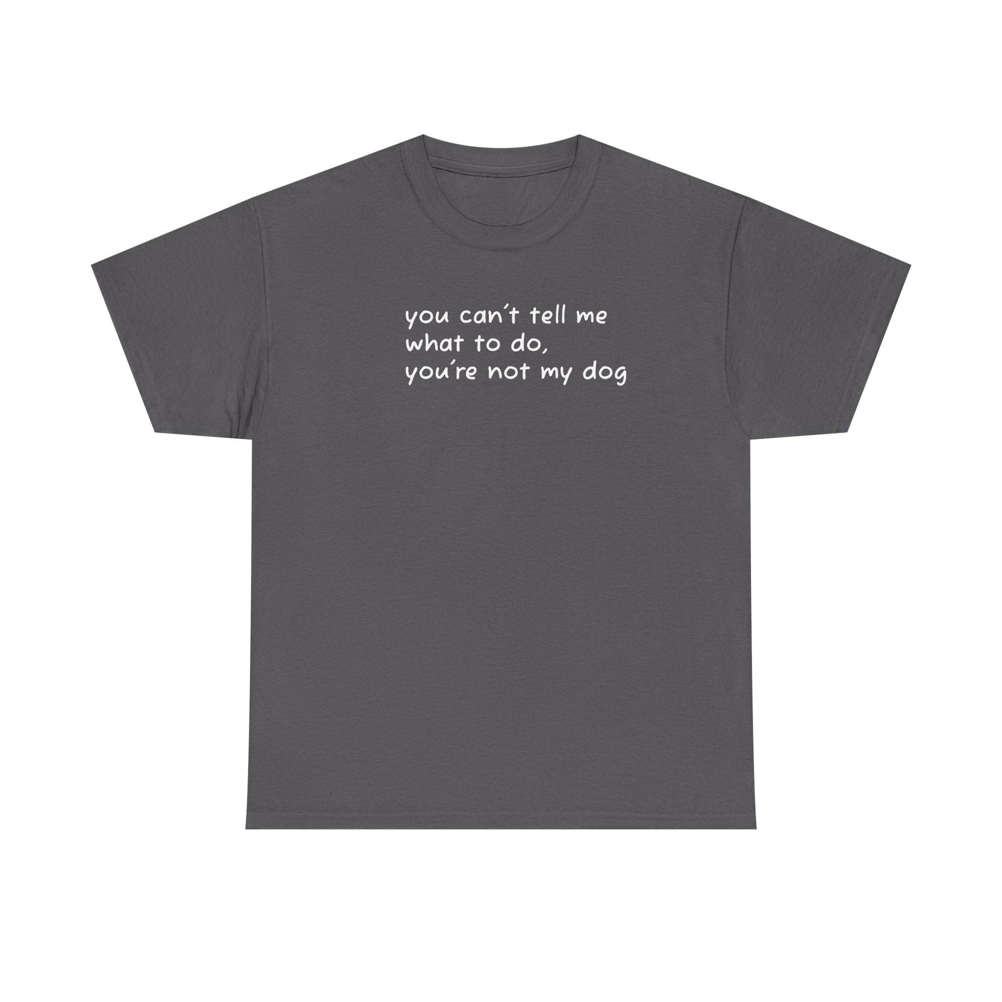 you can't tell me what to do you're not my dog T-Shirt | Funny Dog Quote Tee