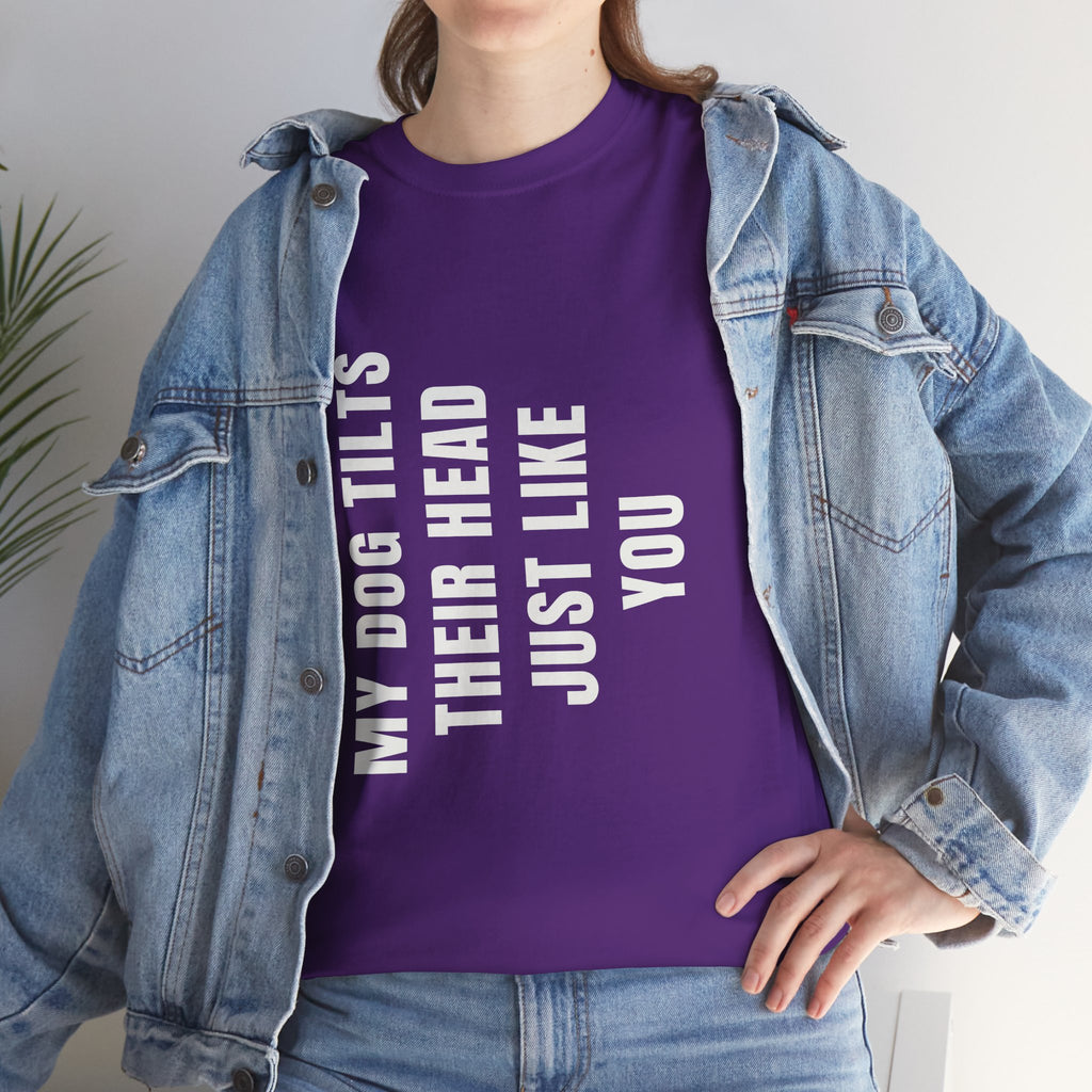 My Dogs Tilt Their Head Just Like You T-Shirt | Funny Dog Tee