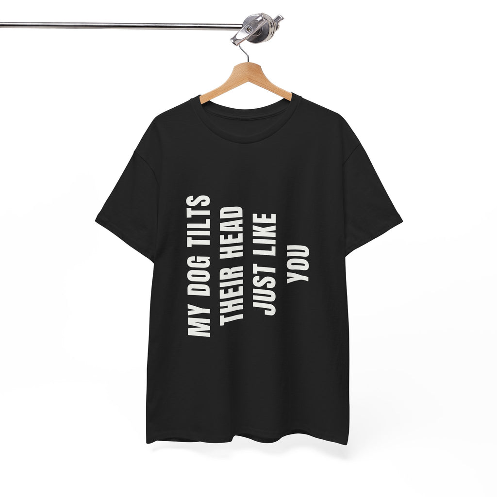 My Dogs Tilt Their Head Just Like You T-Shirt | Funny Dog Tee