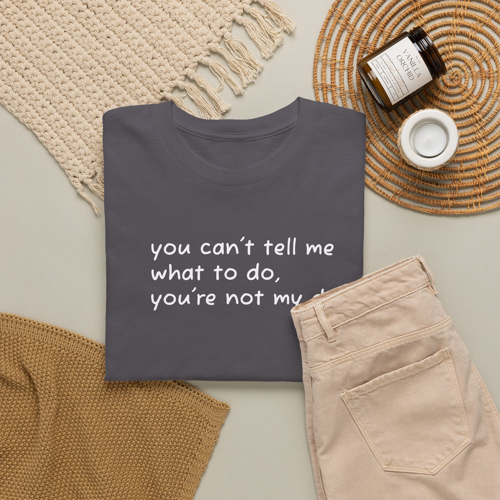 you can't tell me what to do you're not my dog T-Shirt | Funny Dog Quote Tee