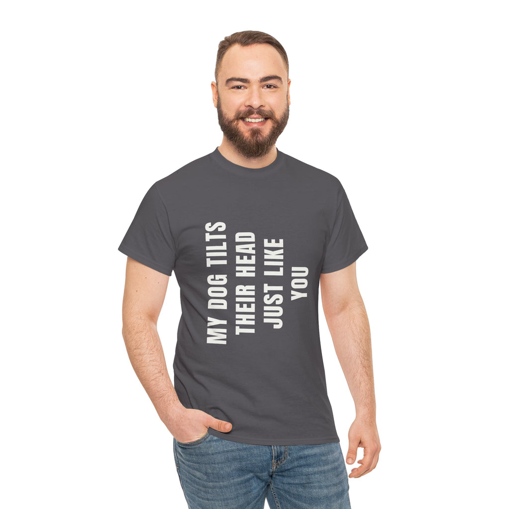 My Dogs Tilt Their Head Just Like You T-Shirt | Funny Dog Tee