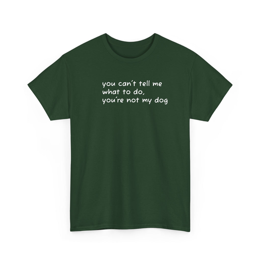 you can't tell me what to do you're not my dog T-Shirt | Funny Dog Quote Tee