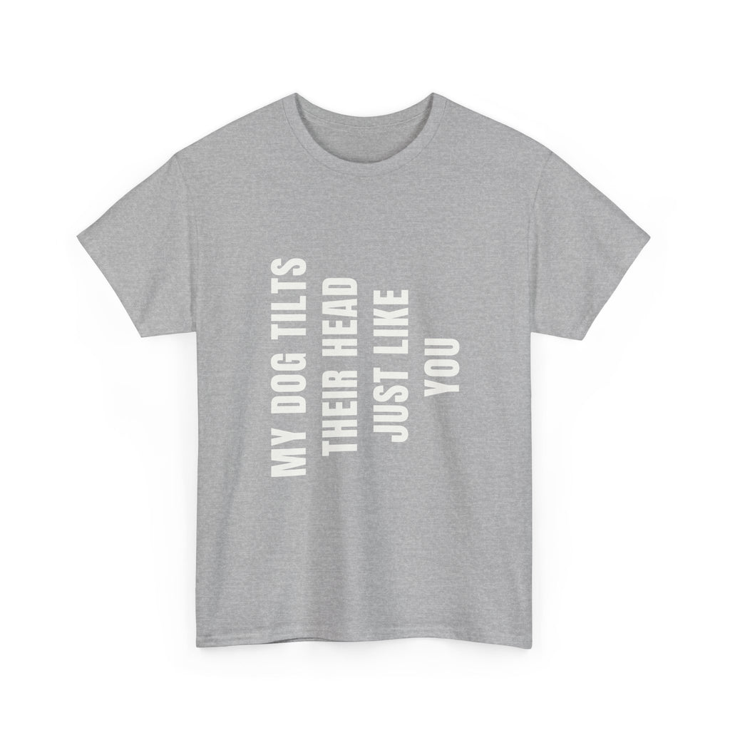 My Dogs Tilt Their Head Just Like You T-Shirt | Funny Dog Tee