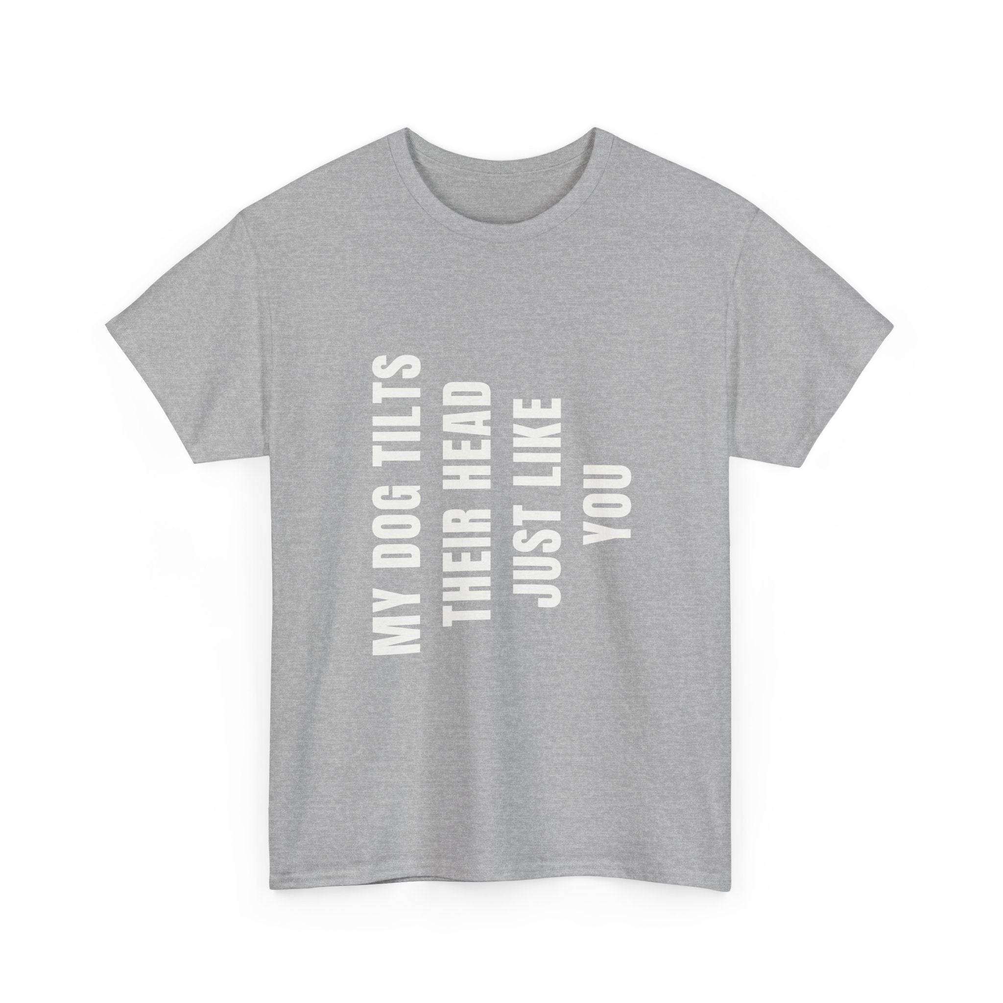 My Dogs Tilt Their Head Just Like You T-Shirt | Funny Dog Tee