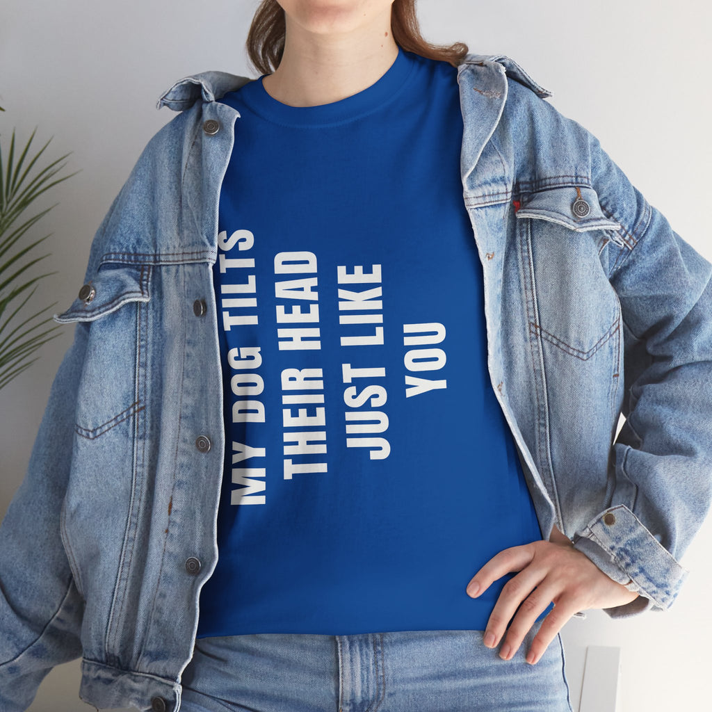 My Dogs Tilt Their Head Just Like You T-Shirt | Funny Dog Tee
