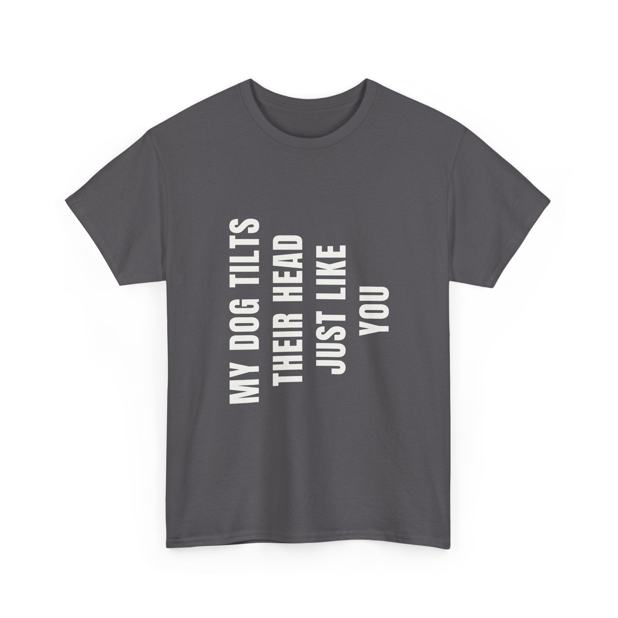 My Dogs Tilt Their Head Just Like You T-Shirt | Funny Dog Tee
