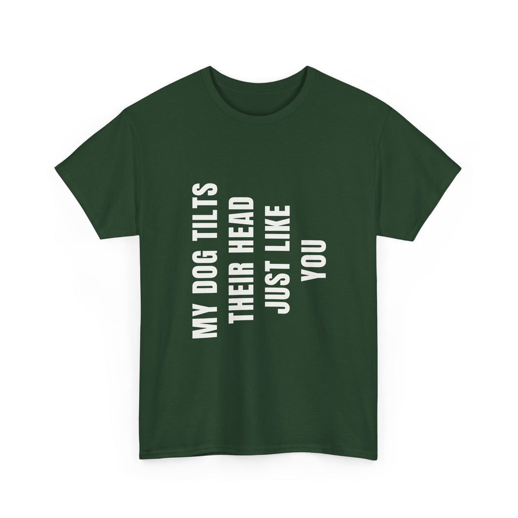 My Dogs Tilt Their Head Just Like You T-Shirt | Funny Dog Tee
