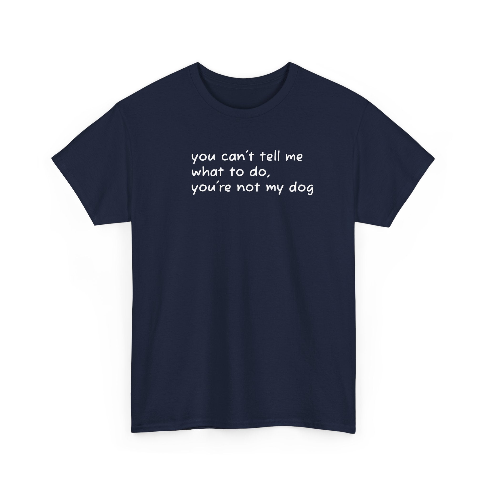 you can't tell me what to do you're not my dog T-Shirt | Funny Dog Quote Tee