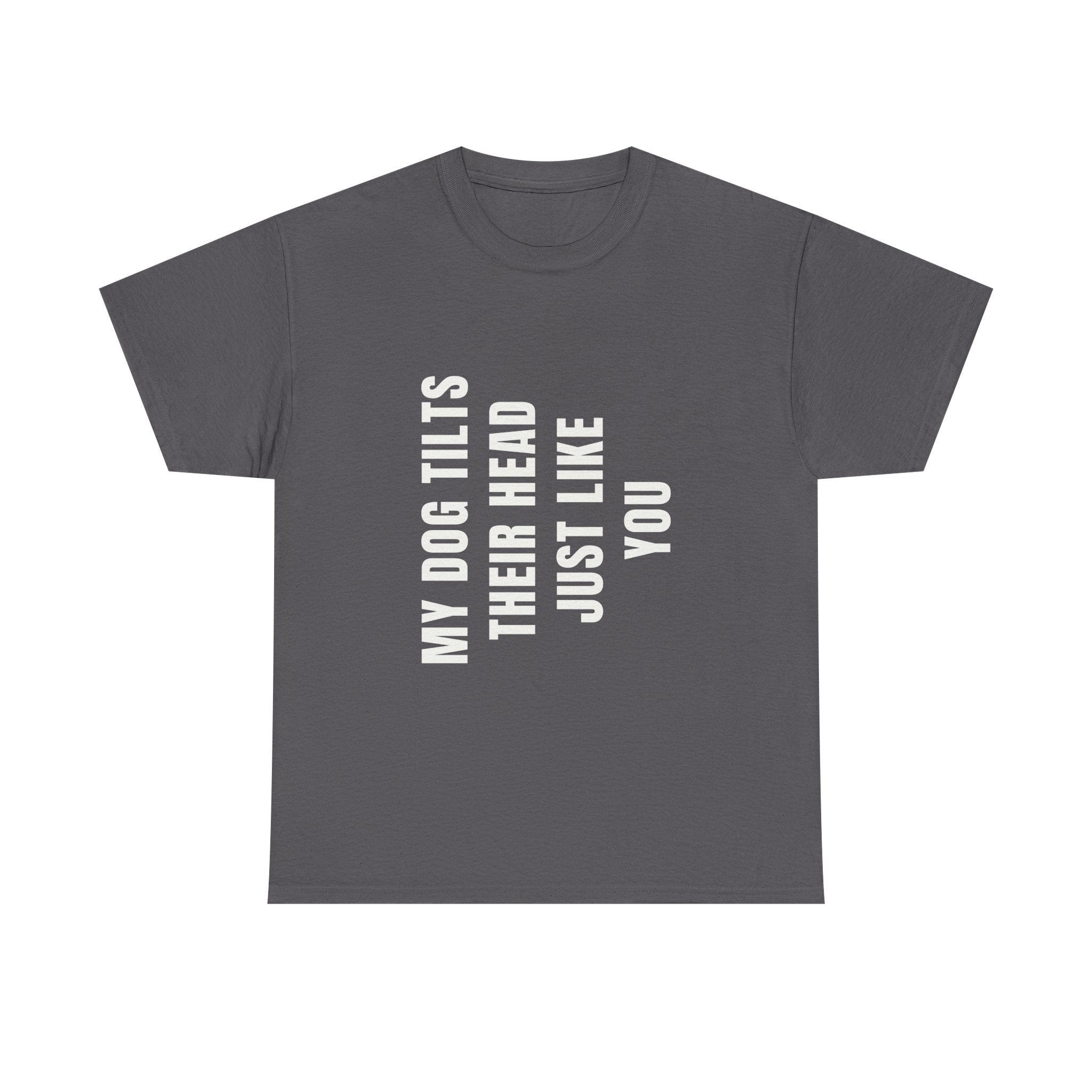 My Dogs Tilt Their Head Just Like You T-Shirt | Funny Dog Tee