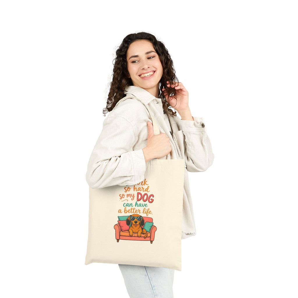 . Tote Bag — "I Work So Hard So My Dog Can Have A Better Life" Canvas Shopper