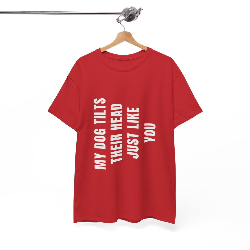 My Dogs Tilt Their Head Just Like You T-Shirt | Funny Dog Tee