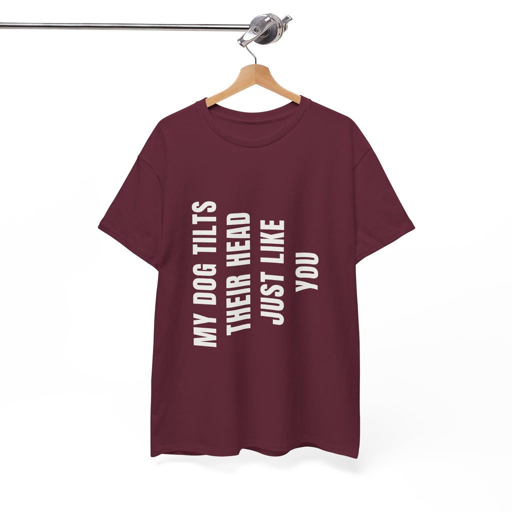 My Dogs Tilt Their Head Just Like You T-Shirt | Funny Dog Tee