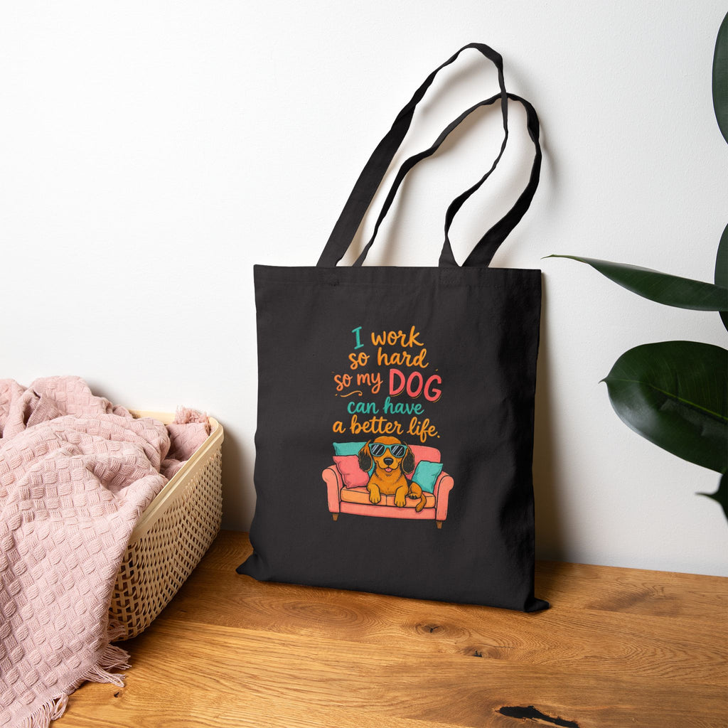 . Tote Bag — "I Work So Hard So My Dog Can Have A Better Life" Canvas Shopper