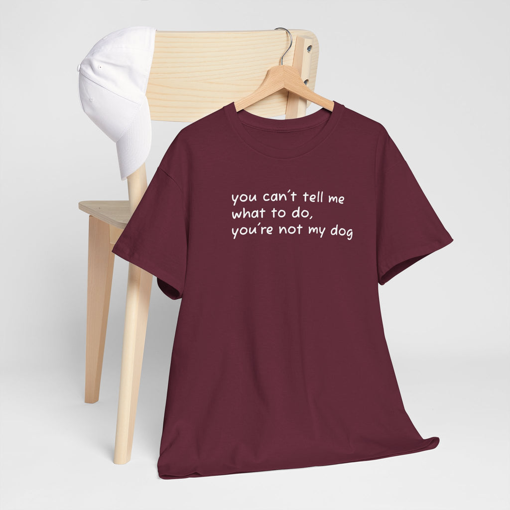 you can't tell me what to do you're not my dog T-Shirt | Funny Dog Quote Tee