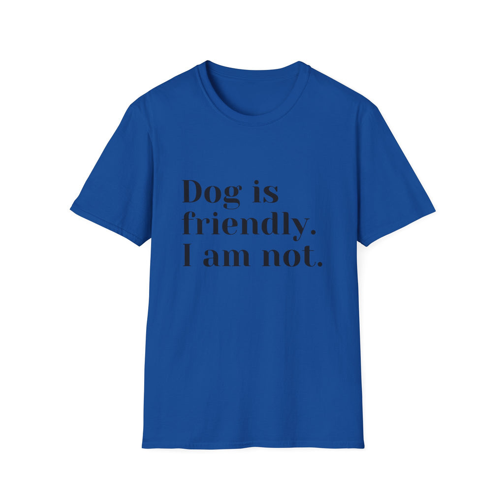 Dog is friendly. I am not. T-Shirt | Funny Dog Lover Quote Tee