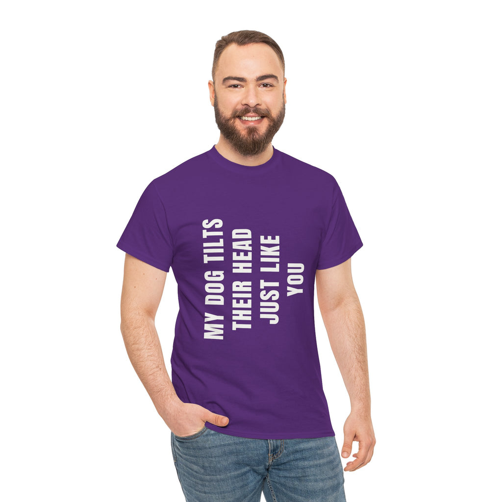 My Dogs Tilt Their Head Just Like You T-Shirt | Funny Dog Tee