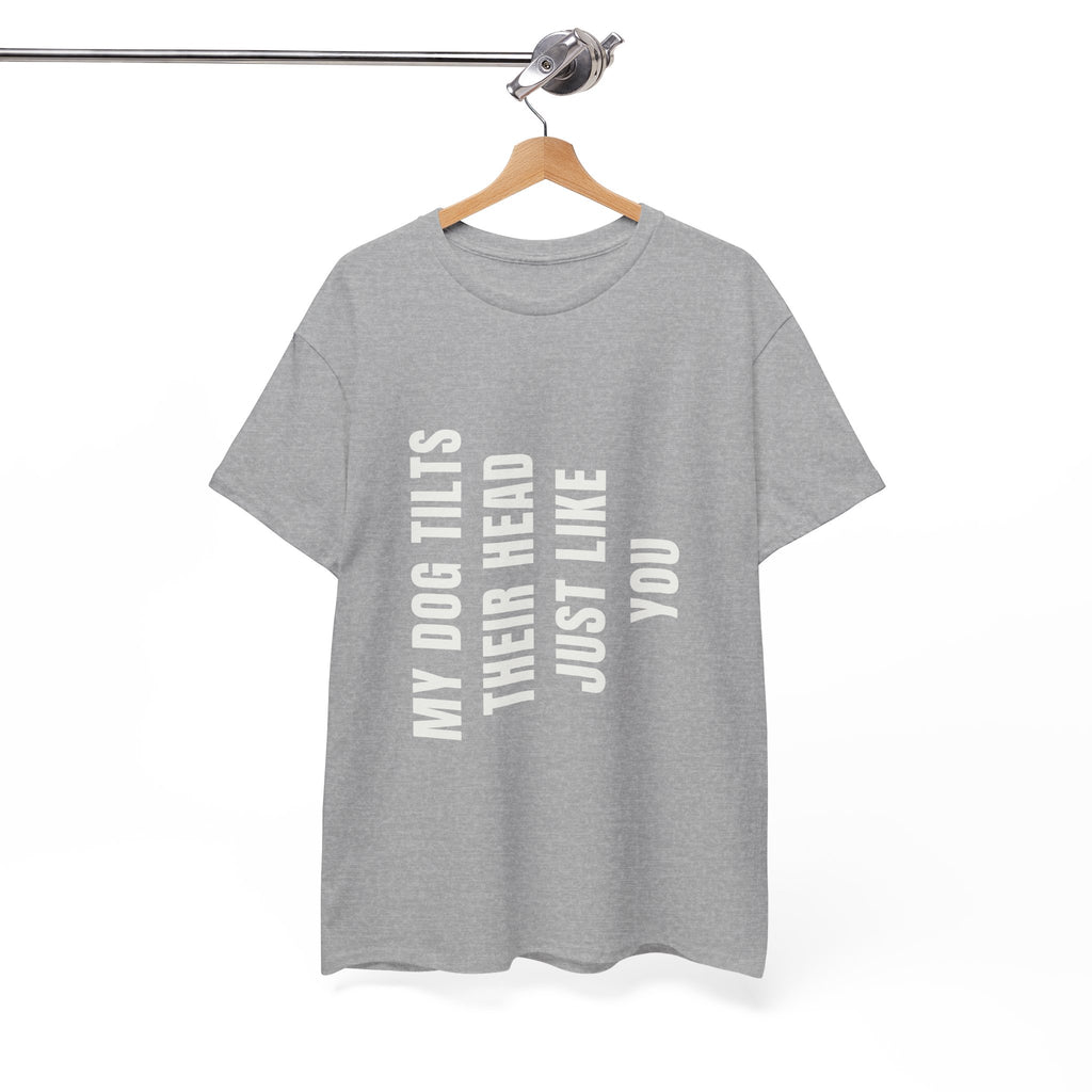 My Dogs Tilt Their Head Just Like You T-Shirt | Funny Dog Tee