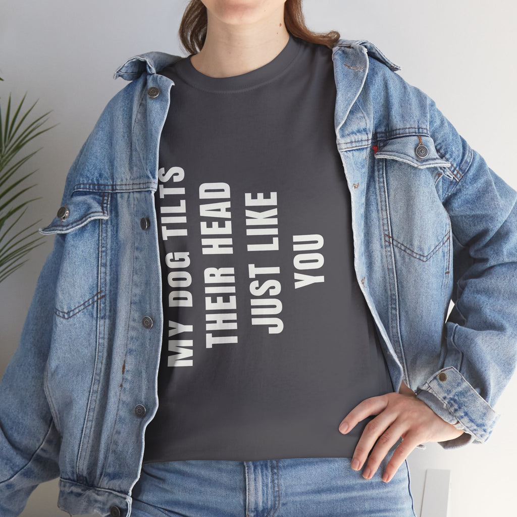 My Dogs Tilt Their Head Just Like You T-Shirt | Funny Dog Tee