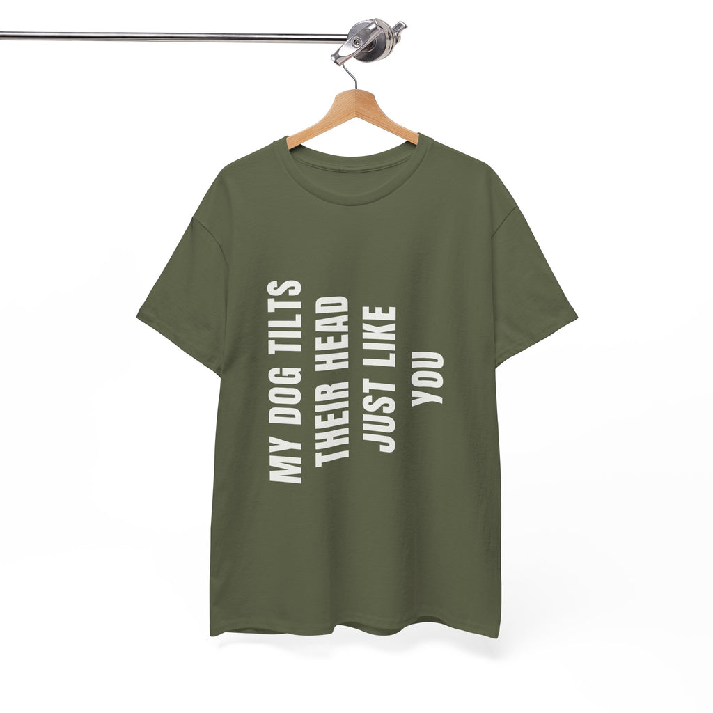 My Dogs Tilt Their Head Just Like You T-Shirt | Funny Dog Tee
