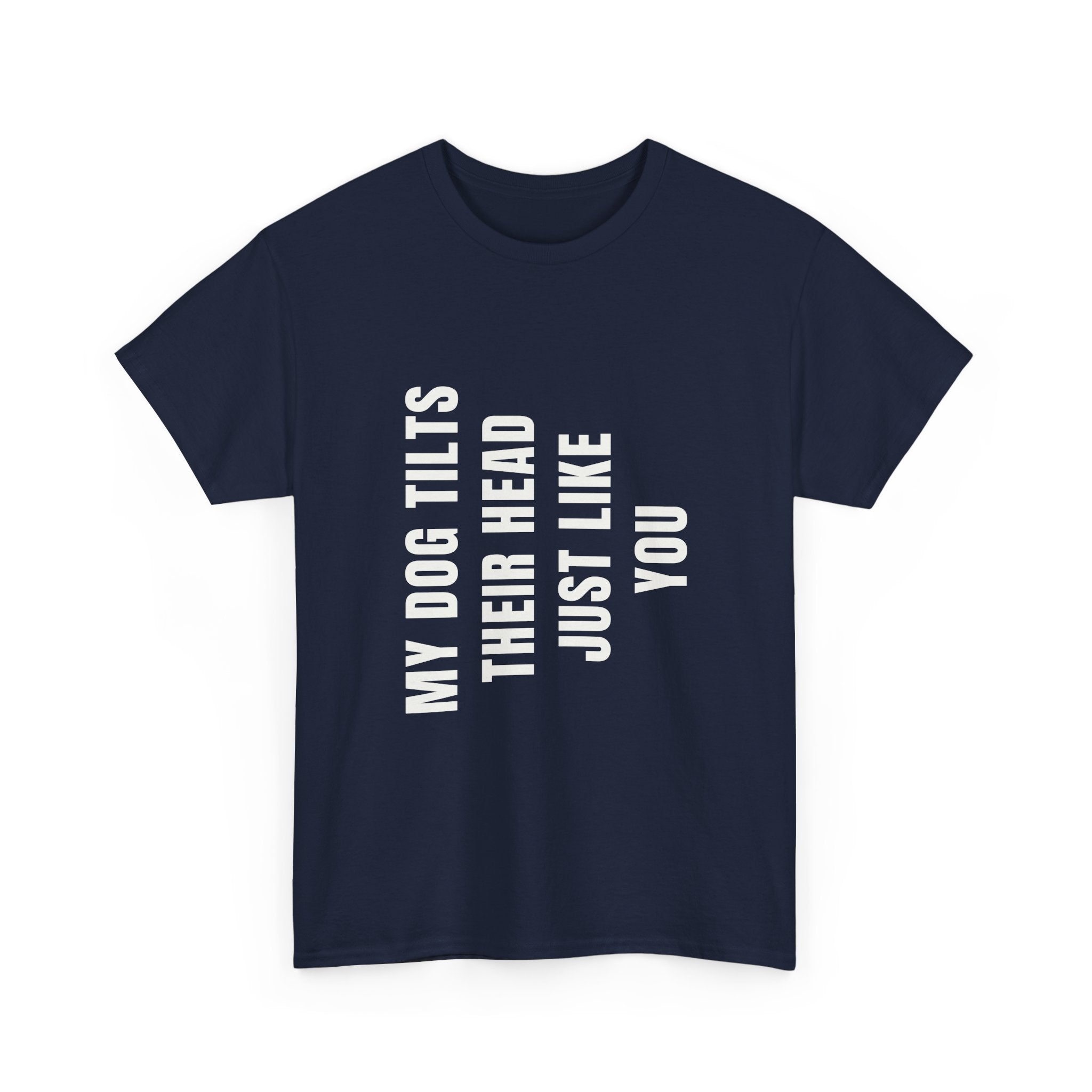 My Dogs Tilt Their Head Just Like You T-Shirt | Funny Dog Tee
