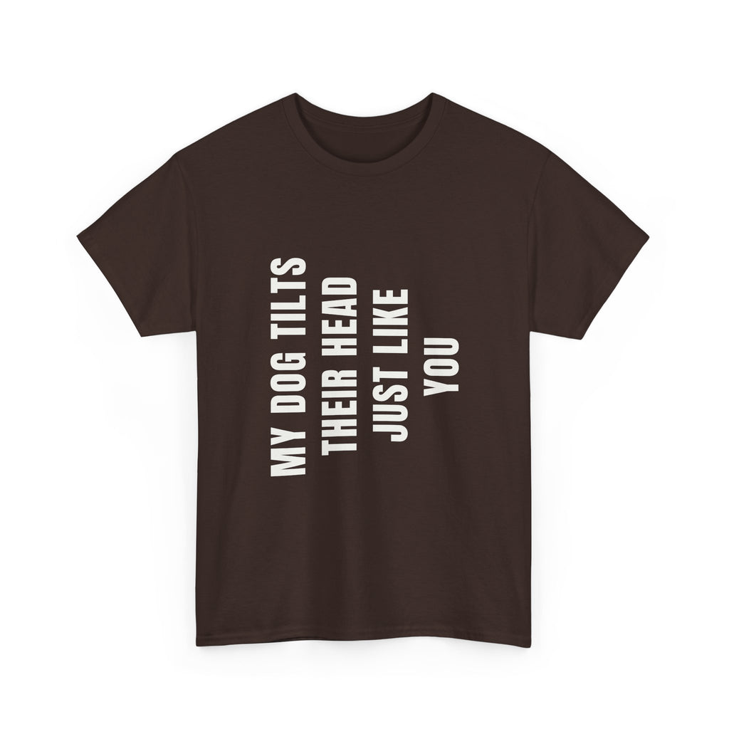 My Dogs Tilt Their Head Just Like You T-Shirt | Funny Dog Tee