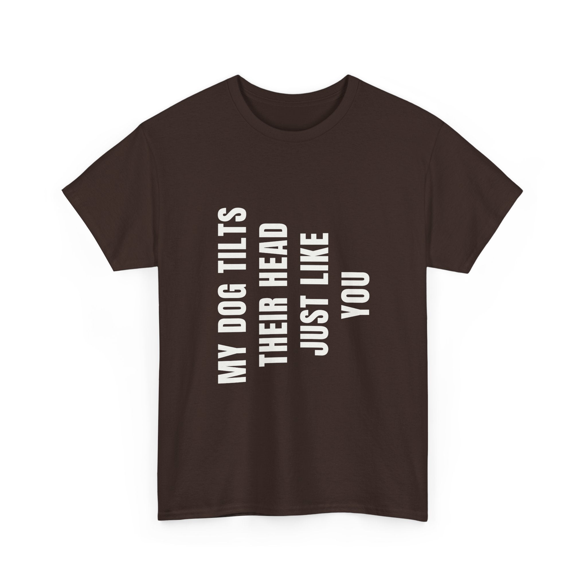 My Dogs Tilt Their Head Just Like You T-Shirt | Funny Dog Tee