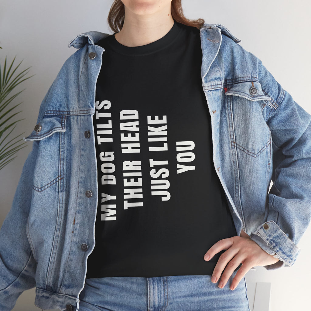 My Dogs Tilt Their Head Just Like You T-Shirt | Funny Dog Tee