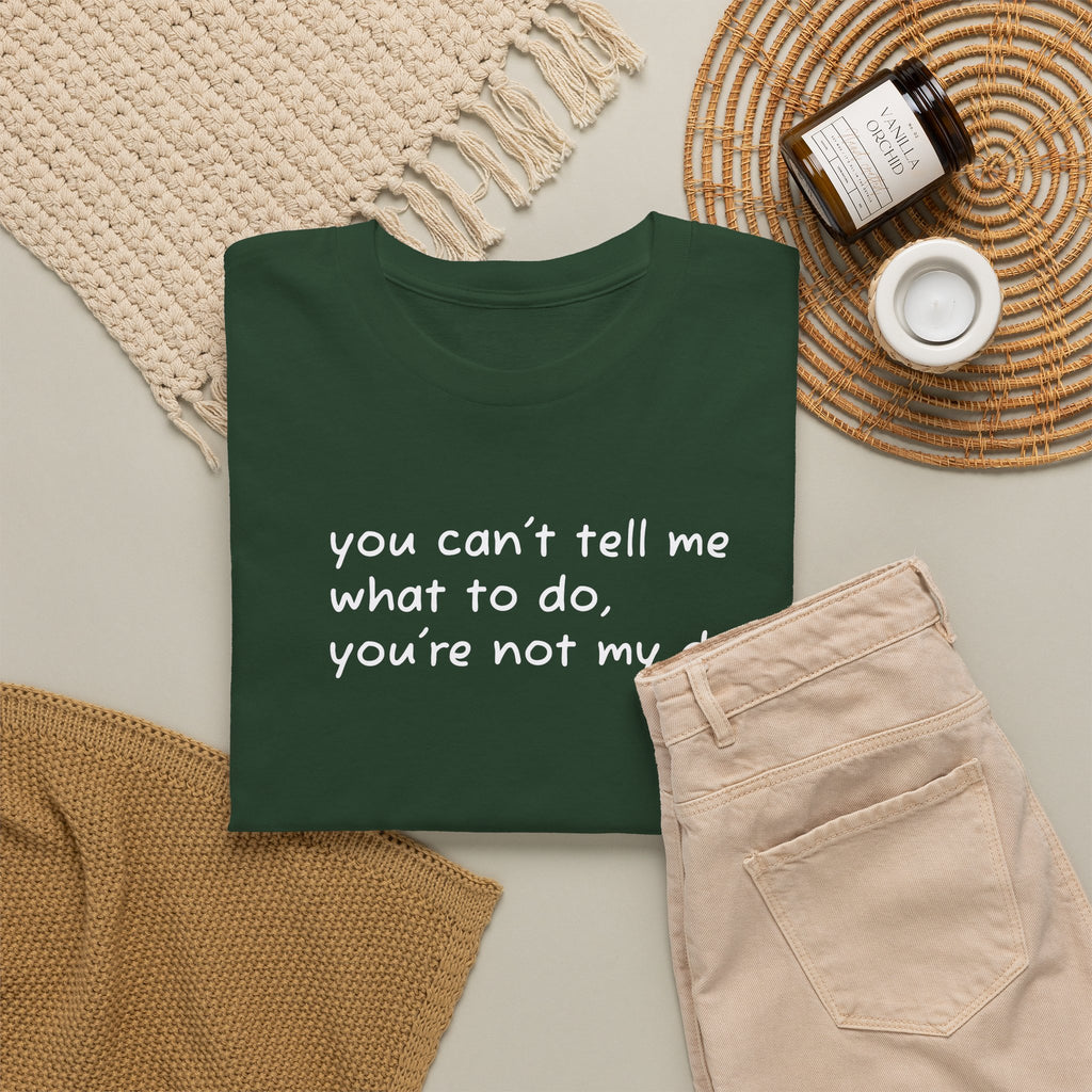 you can't tell me what to do you're not my dog T-Shirt | Funny Dog Quote Tee