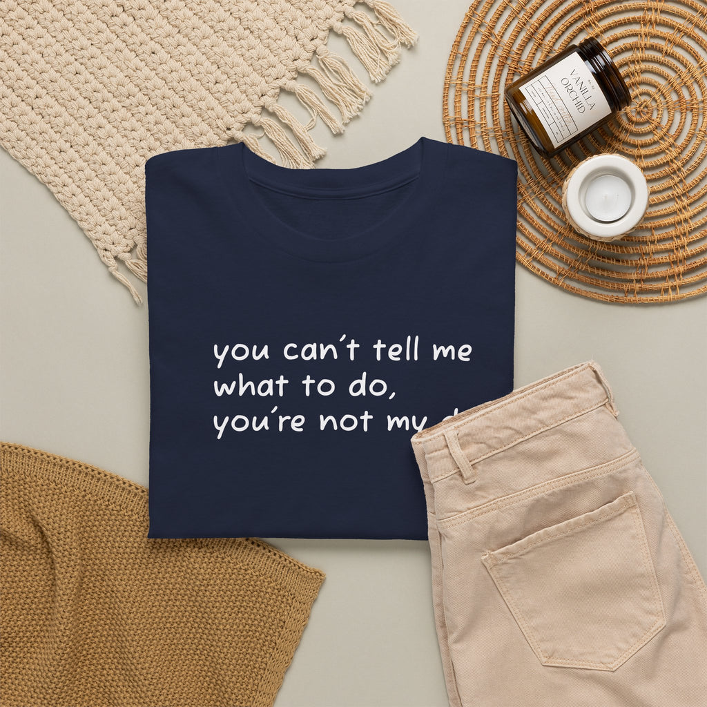 you can't tell me what to do you're not my dog T-Shirt | Funny Dog Quote Tee