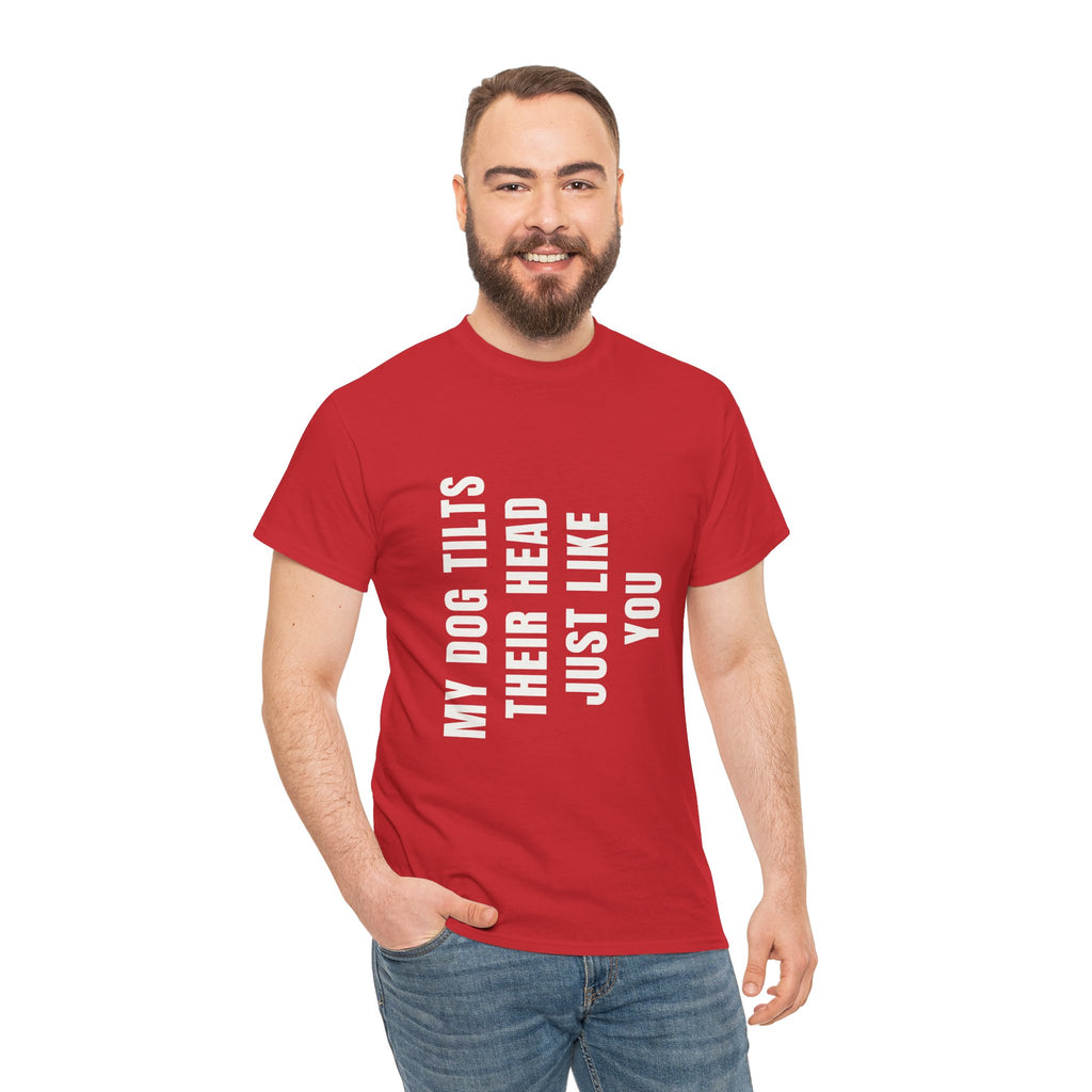 My Dogs Tilt Their Head Just Like You T-Shirt | Funny Dog Tee