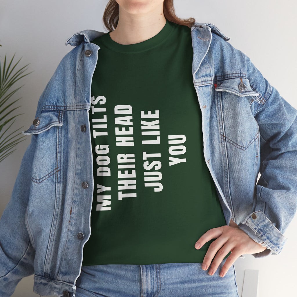 My Dogs Tilt Their Head Just Like You T-Shirt | Funny Dog Tee