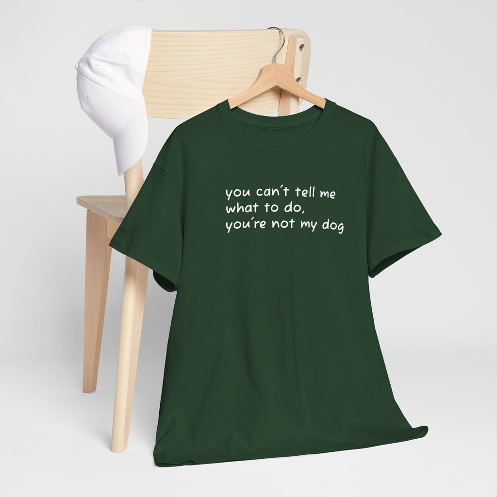 you can't tell me what to do you're not my dog T-Shirt | Funny Dog Quote Tee