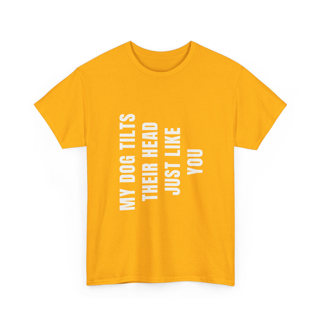My Dogs Tilt Their Head Just Like You T-Shirt | Funny Dog Tee