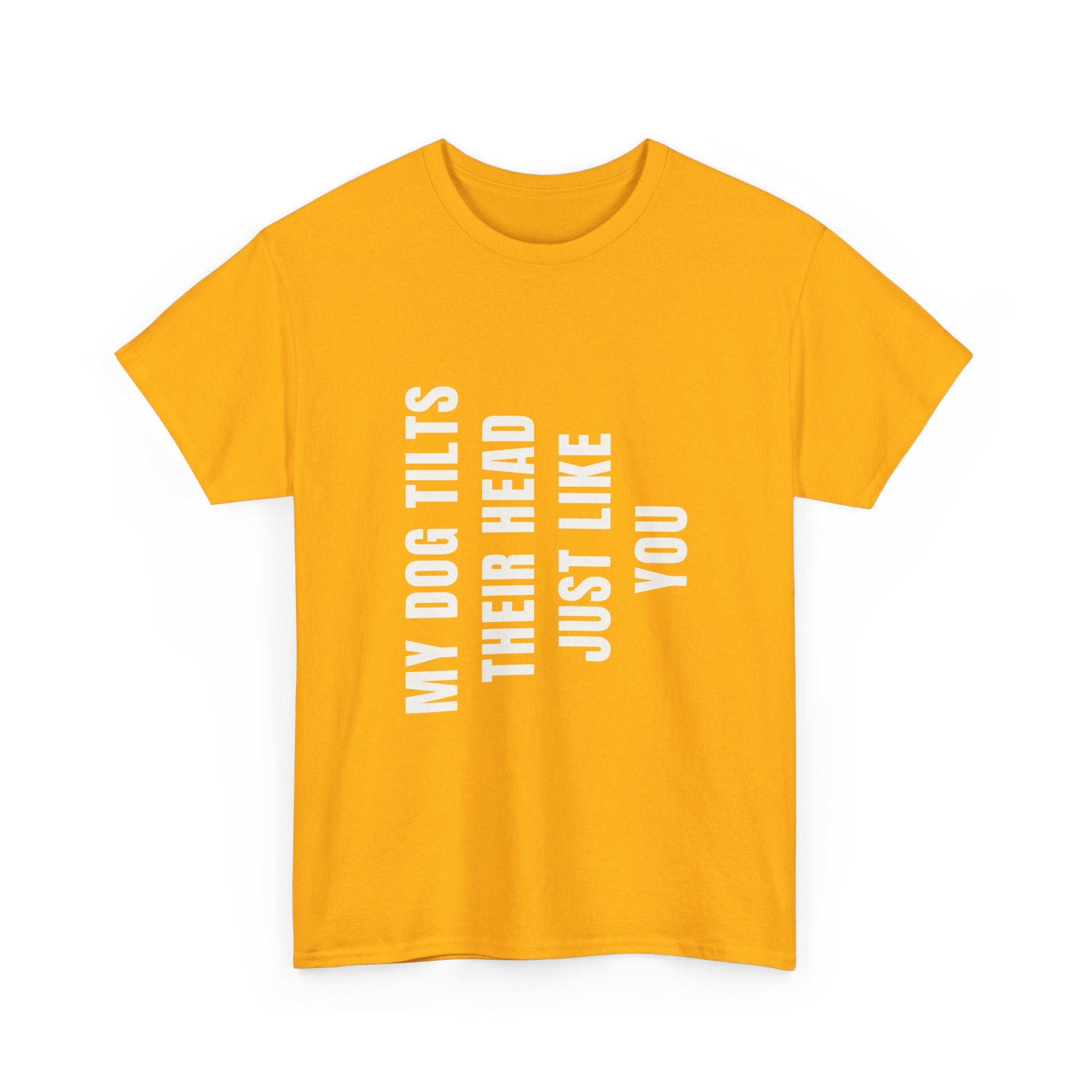 My Dogs Tilt Their Head Just Like You T-Shirt | Funny Dog Tee