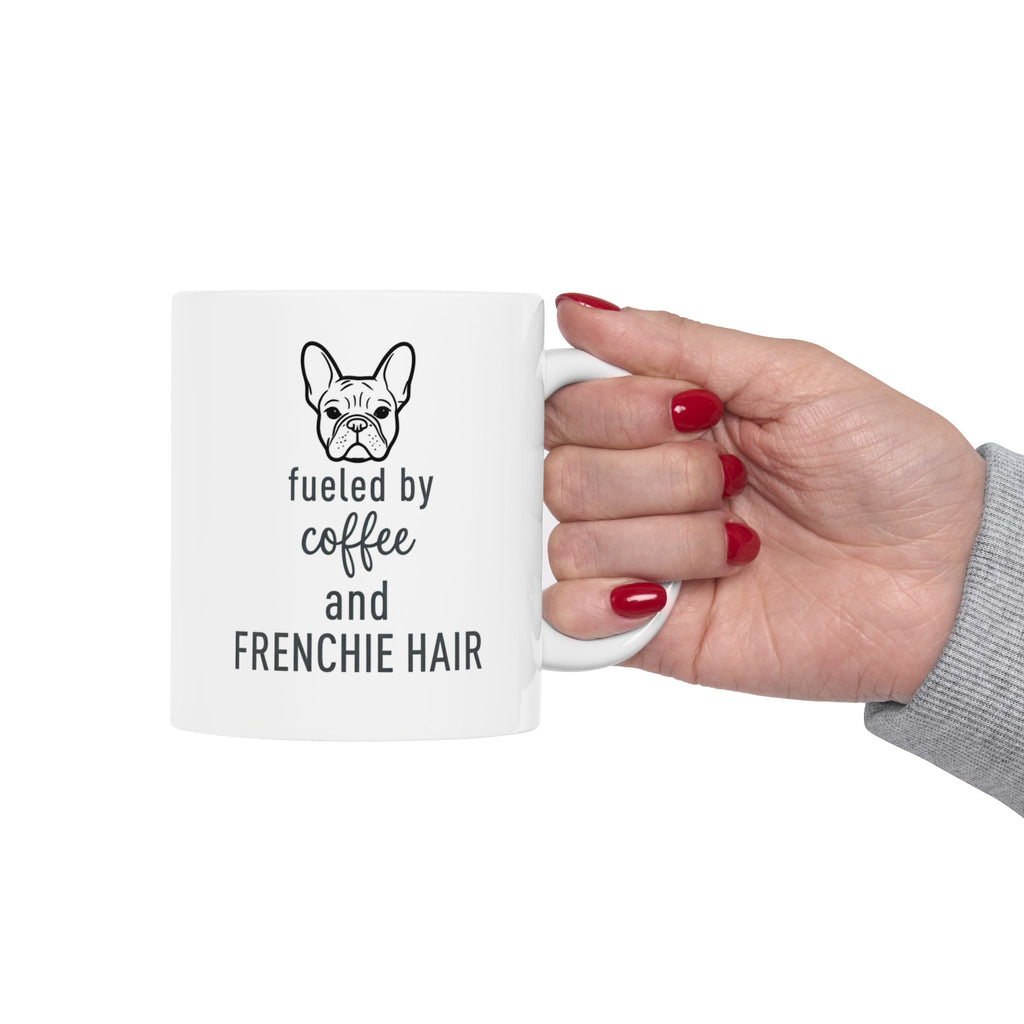 Frenchie Mug Fueled by Coffee and Frenchie Hair