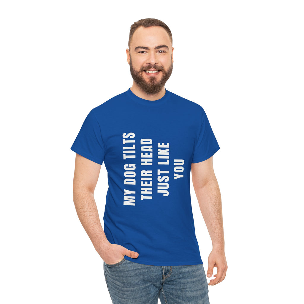 My Dogs Tilt Their Head Just Like You T-Shirt | Funny Dog Tee