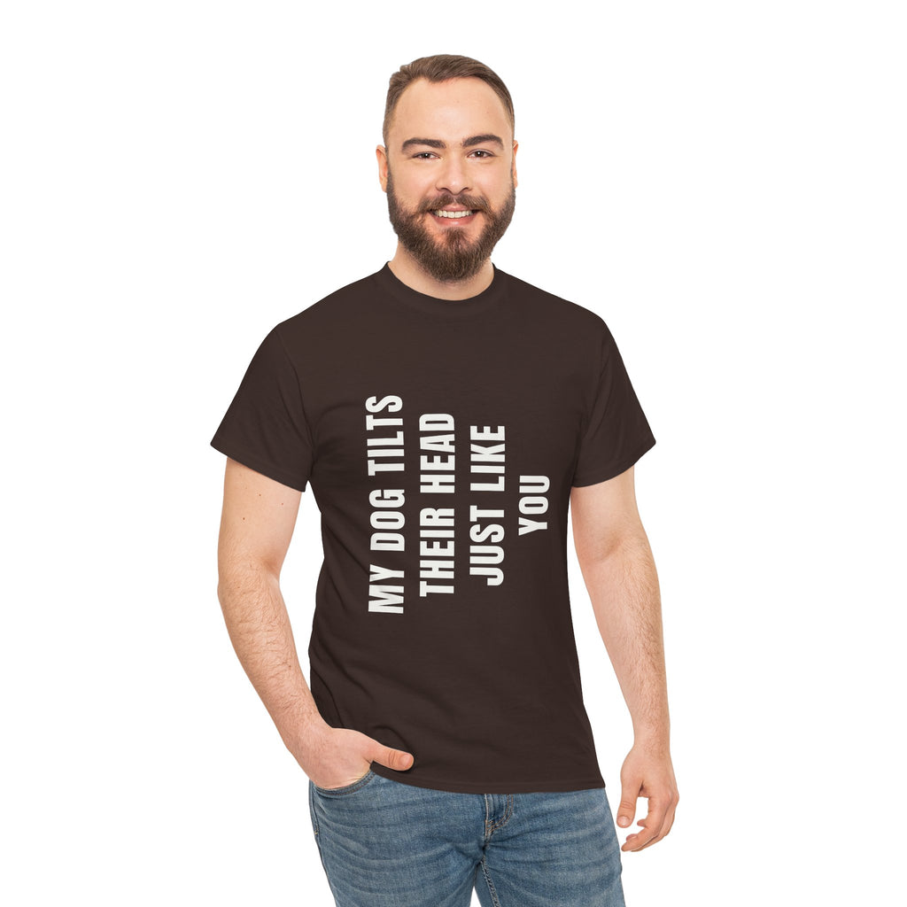 My Dogs Tilt Their Head Just Like You T-Shirt | Funny Dog Tee