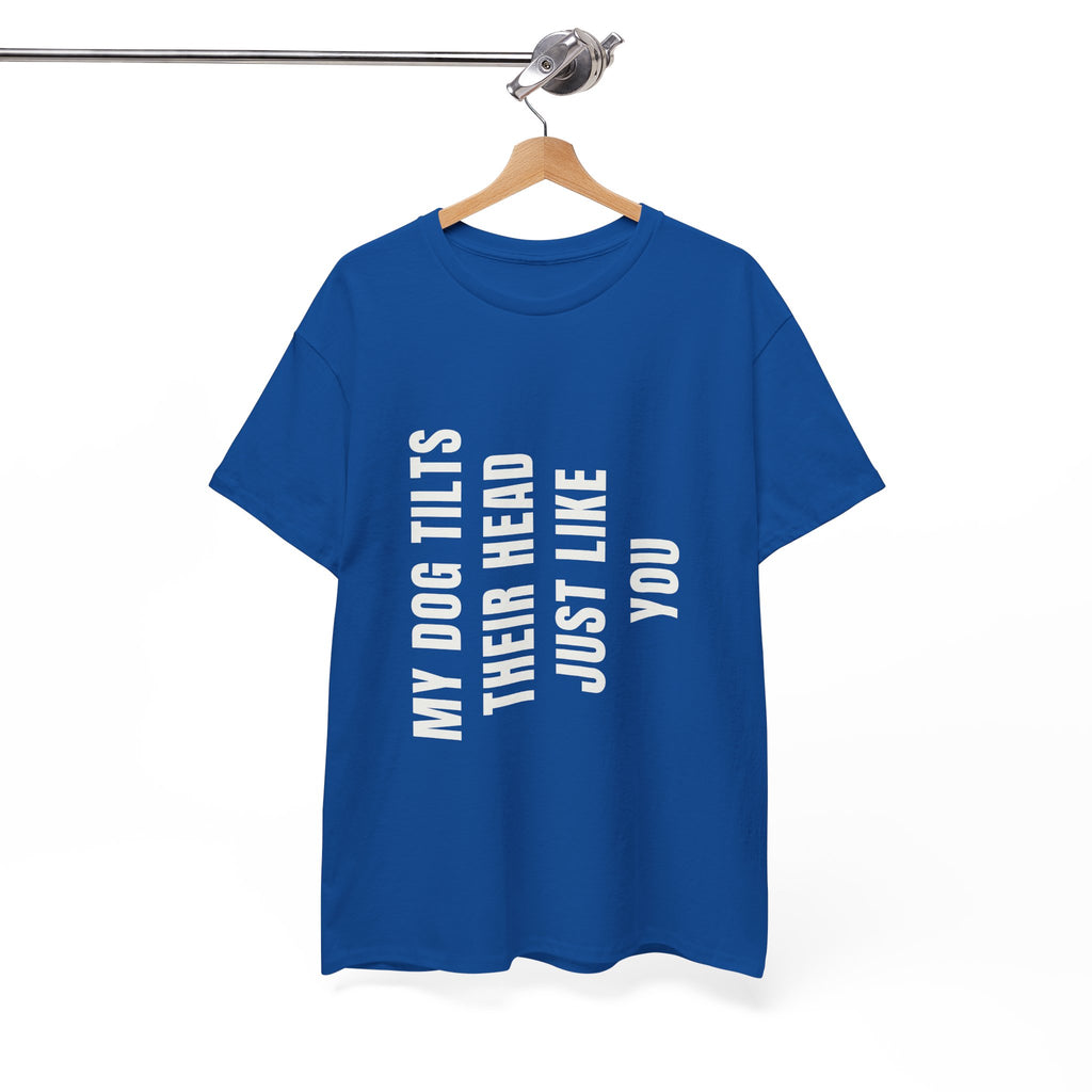 My Dogs Tilt Their Head Just Like You T-Shirt | Funny Dog Tee