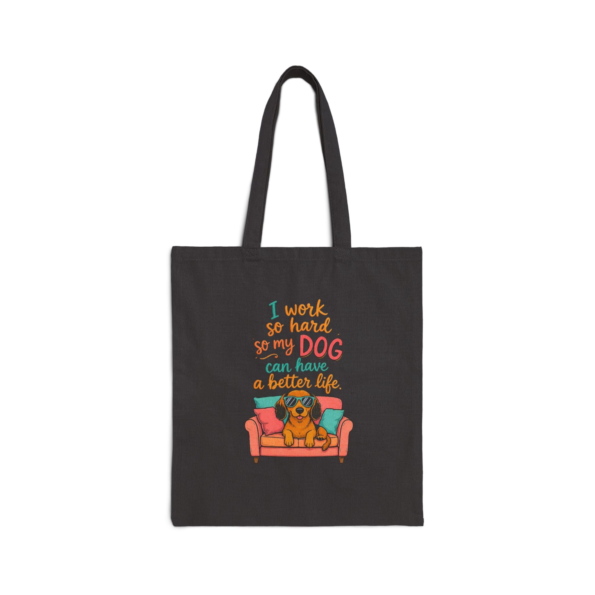 . Tote Bag — "I Work So Hard So My Dog Can Have A Better Life" Canvas Shopper