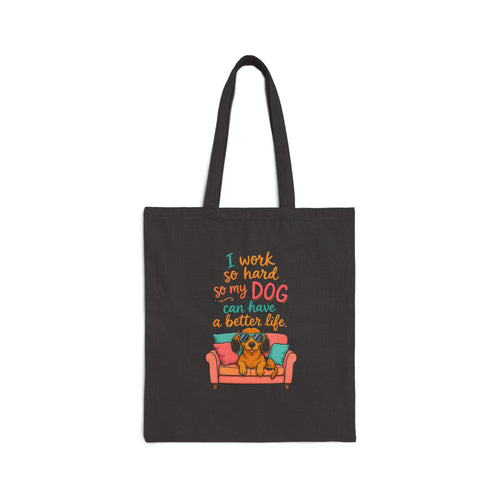 . Tote Bag — "I Work So Hard So My Dog Can Have A Better Life" Canvas Shopper