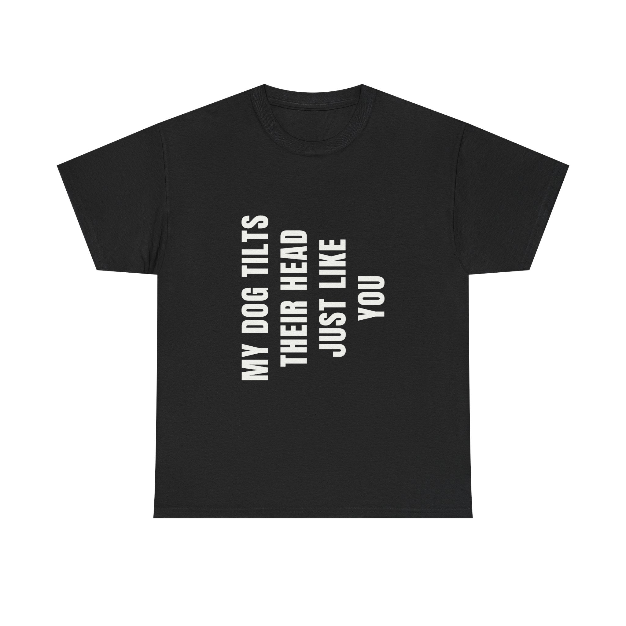 My Dogs Tilt Their Head Just Like You T-Shirt | Funny Dog Tee