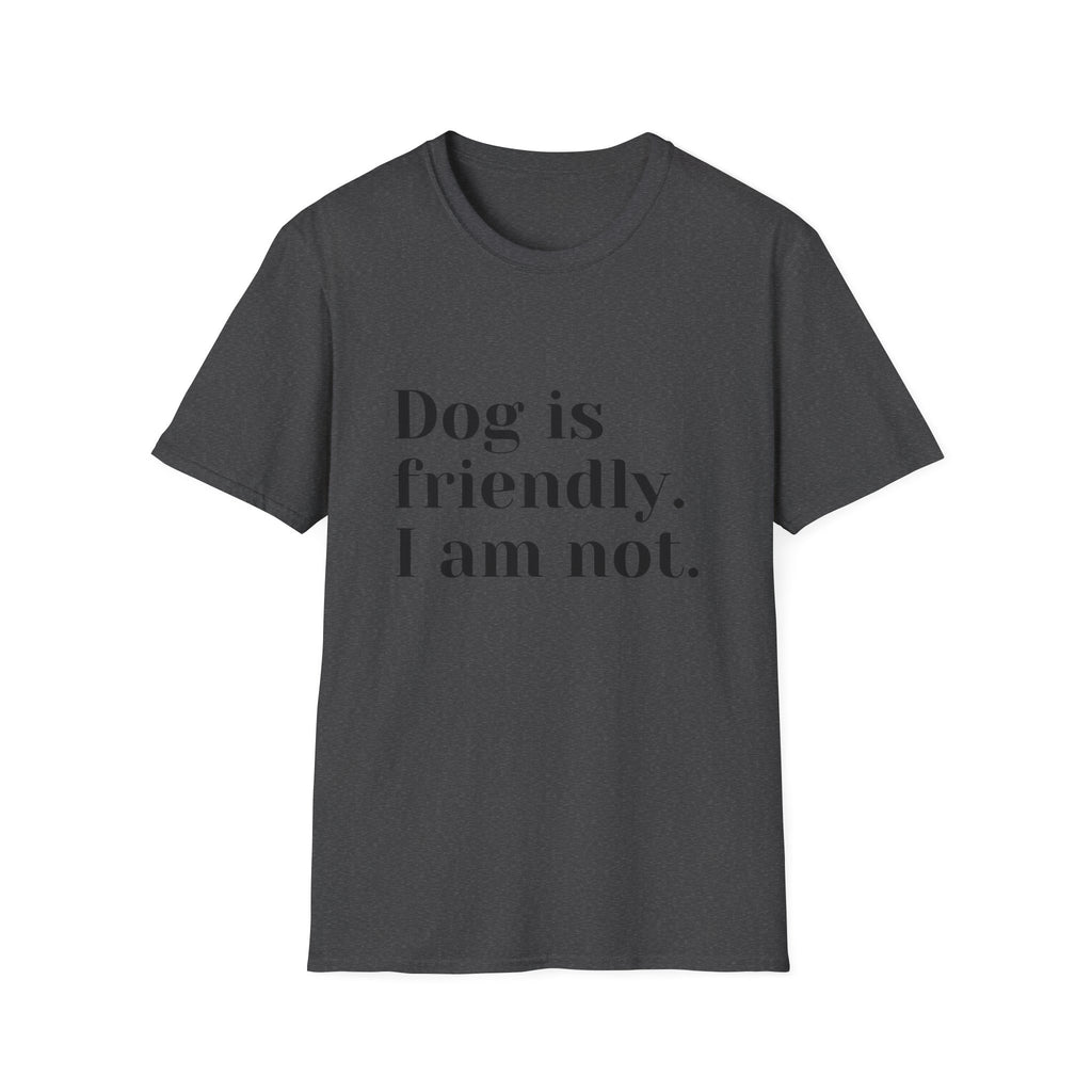 Dog is friendly. I am not. T-Shirt | Funny Dog Lover Quote Tee