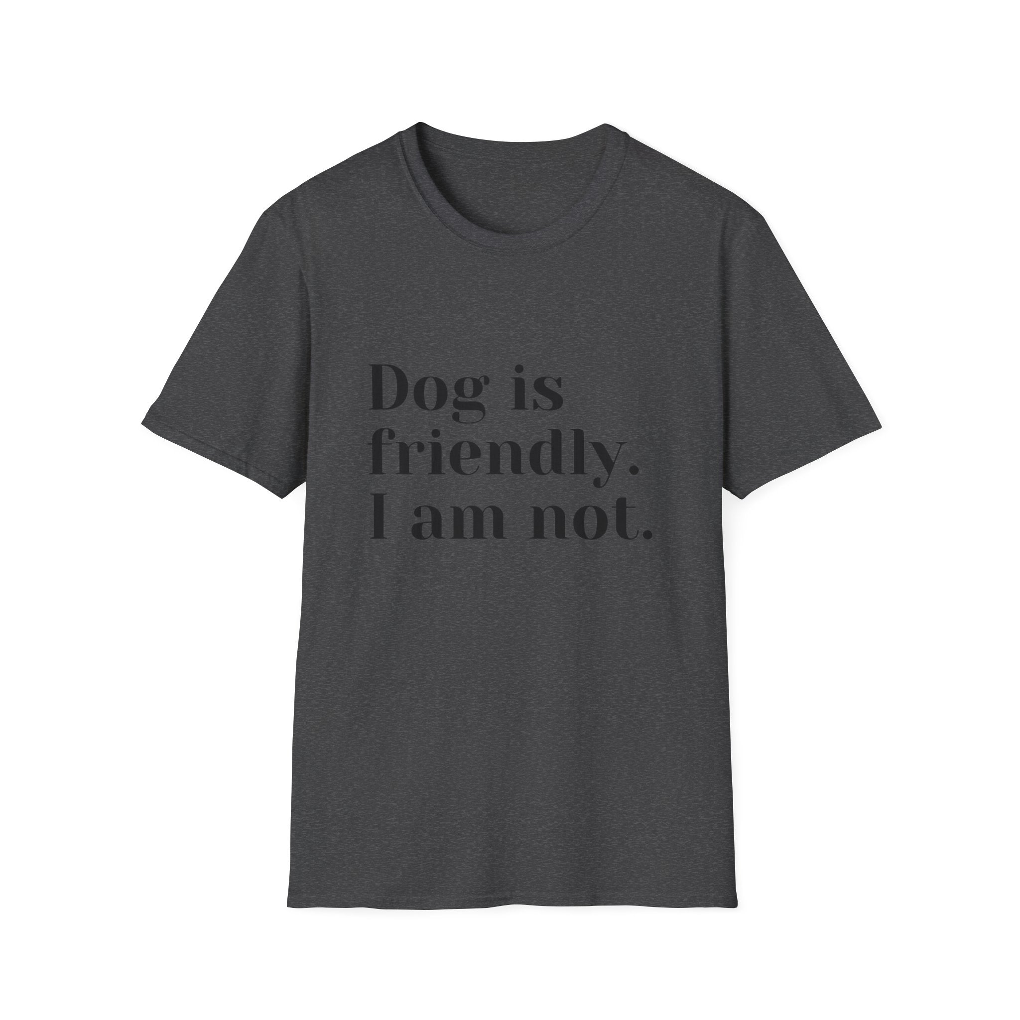 Dog is friendly. I am not. T-Shirt | Funny Dog Lover Quote Tee