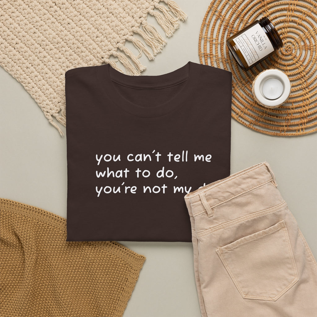 you can't tell me what to do you're not my dog T-Shirt | Funny Dog Quote Tee