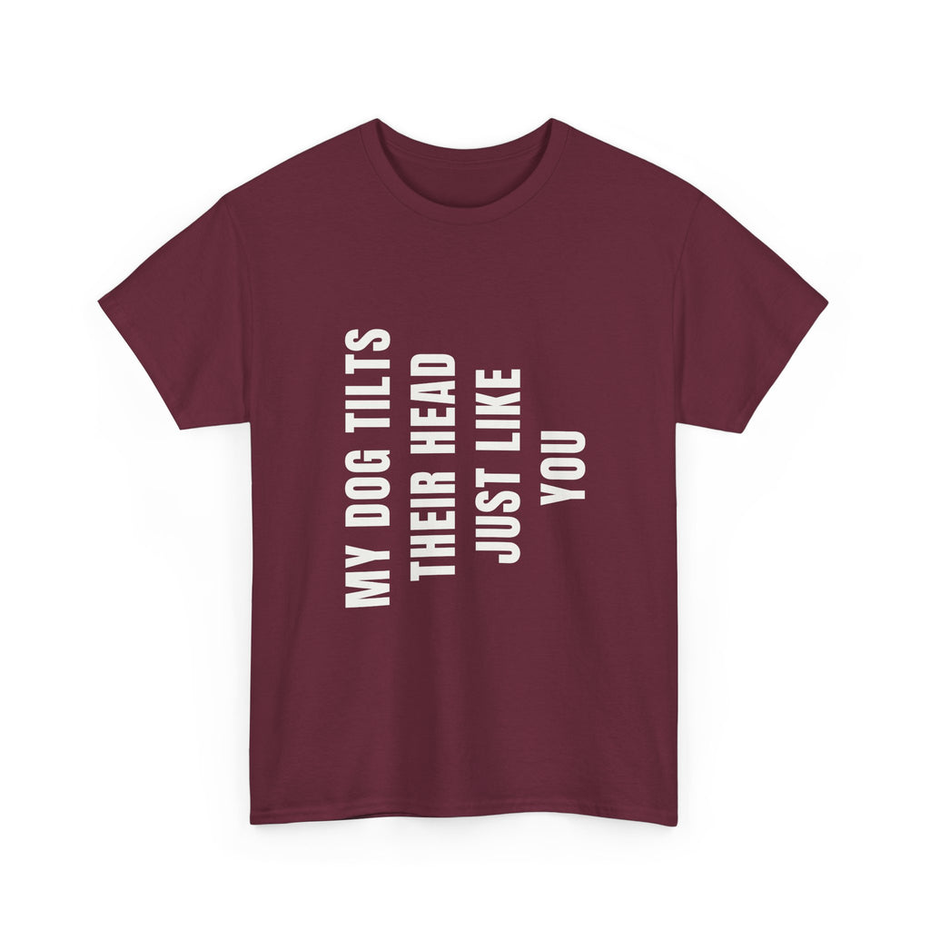 My Dogs Tilt Their Head Just Like You T-Shirt | Funny Dog Tee