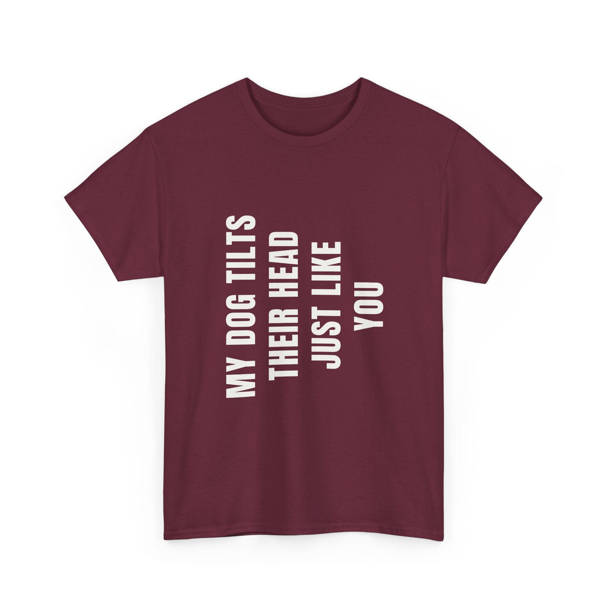 My Dogs Tilt Their Head Just Like You T-Shirt | Funny Dog Tee
