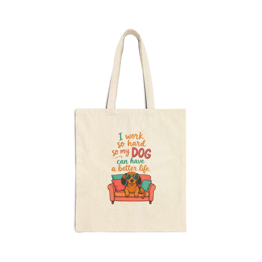 . Tote Bag — "I Work So Hard So My Dog Can Have A Better Life" Canvas Shopper