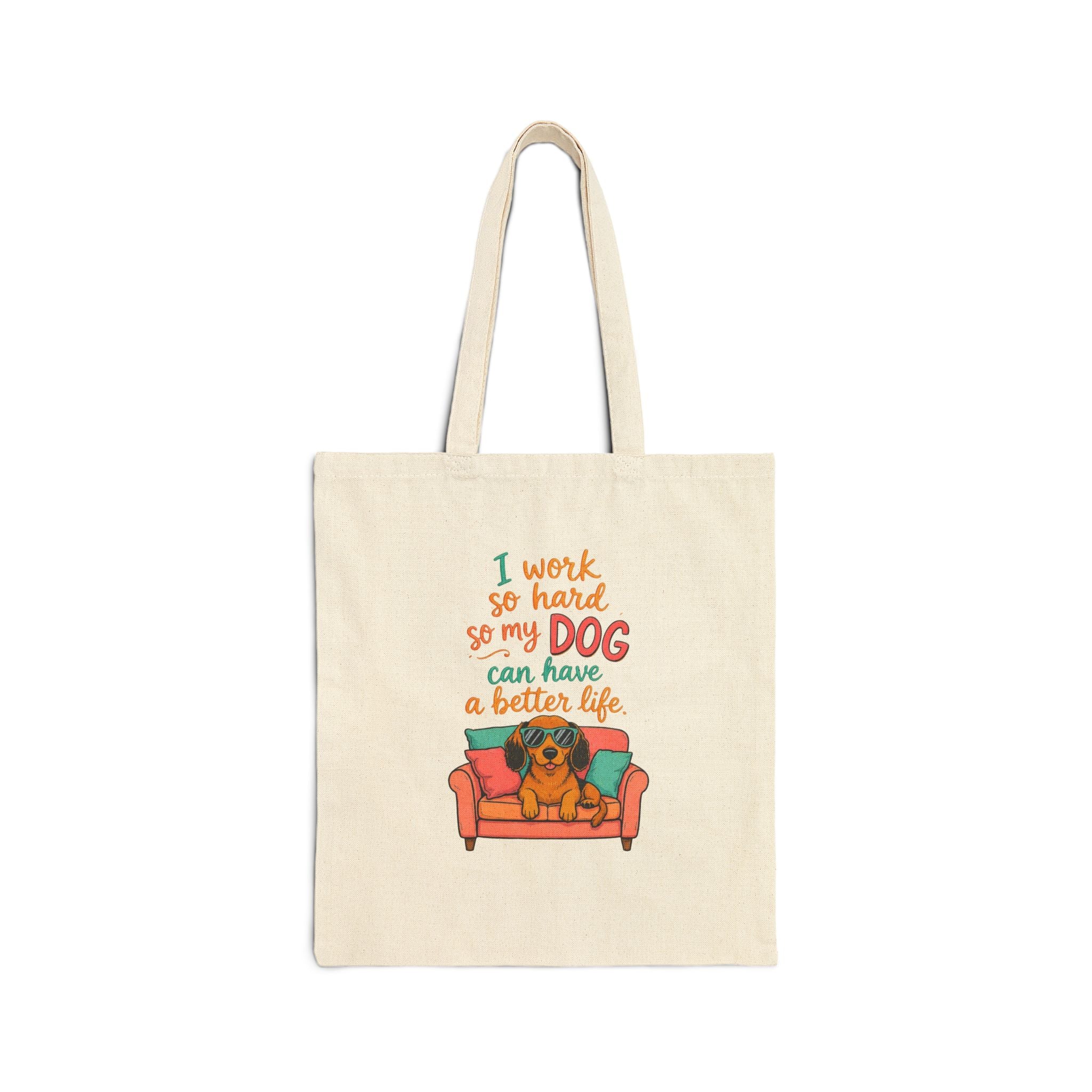 . Tote Bag — "I Work So Hard So My Dog Can Have A Better Life" Canvas Shopper